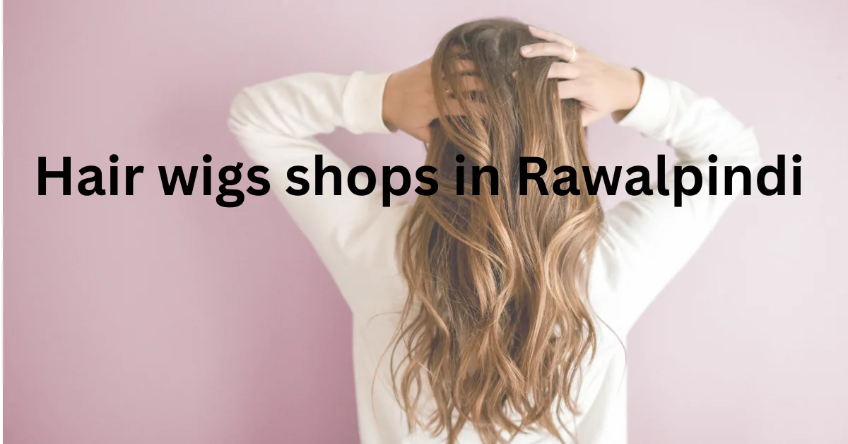 Hair Wigs Shops In Rawalpindi